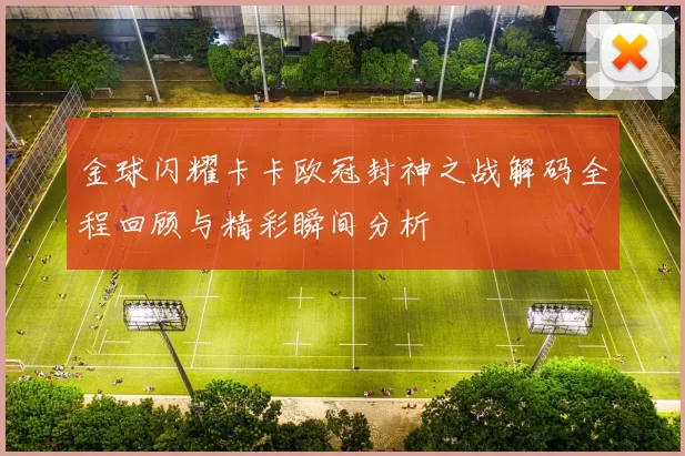 金球闪耀卡卡欧冠封神之战解码全程回顾与精彩瞬间分析